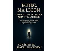 Échec, ma leçon.: Témoignage et guide pratique pour transformer ses erreurs en force.