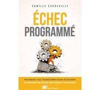 Échec programmé Pourquoi vos transformations échouent et comment les réussir sans épuiser vos équipes - Camille Capdeville - Prochain Chapitre - broché - Guide