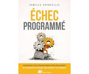 Échec programmé: Pourquoi vos transformations échouent et comment les réussir sans épuiser vos équipes