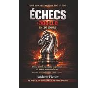 ÉCHECS : +300 ELO EN 30 JOURS: La méthode simple et efficace pour sortir du niveau 800-1200, corriger ses erreurs et gagner plus de parties rapidement
