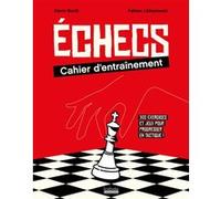 Échecs : cahier d'entraînement: 300 exercices et jeux pour progresser en tactique !