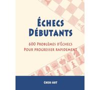 Échecs Débutants: 600 Problèmes d'Échecs pour progresser rapidement