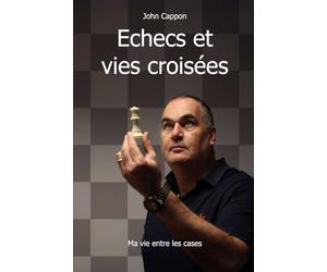 Echecs et Vies croisées: Ma vie entre les cases