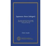 Échecs japonais (shōgni) : la science et l'art de la guerre ou de la lutte philosophiquement traités. échecs chinois (chong-kie) et i-go