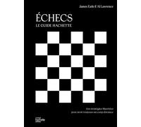 Echecs - le guide Hachette: Des stratégies illustrées pour avoir toujours un coup d'avance