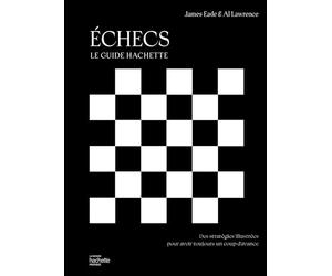Echecs - le guide Hachette: Des stratégies illustrées pour avoir toujours un coup d'avance
