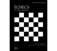 Echecs - le guide Hachette Des stratégies illustrées pour avoir toujours un coup d'avance - James Eade - Hachette Pratique - broché - Guide