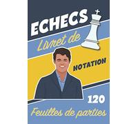 Echecs Livret de Notation 120 Feuilles de Parties: Cahier de score à remplir pour Noter ses Coups, Apprendre, Améliorer ses Stratégies et Tactiques pour Progresser aux échecs