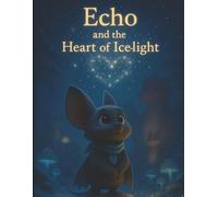 Echo and the Heart of Ice-Light: A magical winter children's book about courage, solidarity, and friendship (ages 4-9)