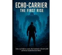 Echo-Carrier The First Rise: Echo was built to create, the Sentinels evolved to kill-and Kress stands between them.