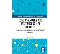 Echo Chambers and Epistemological Bubbles: Communicative Flirtations with the End of Democracy