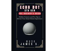 Echo Dot 5th Gen: The Insiders Guide: Hidden Features And Pro Tips To Elevate Your Smart Home Experience (Tech, Ai, Gadget Updates)