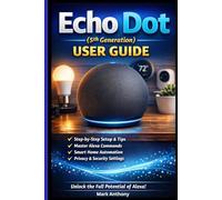 Echo Dot (5th Generation) User Guide: The Complete Beginner’s Manual to Alexa Voice Commands, Smart Home Setup, Routines, and Daily Use