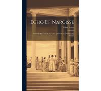 Echo Et Narcisse: Comédie En Un Acte En Vers; [Suivi De] Les Serbes [Et] Latone