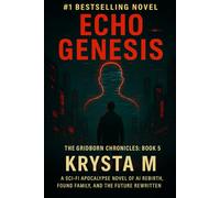 Echo Genesis: A Sci-Fi Apocalypse Novel of AI Rebirth, Found Family, and the Future Rewritten