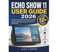 ECHO SHOW 11 USER GUIDE 2026: Set Up Alexa Fast, Control Your Smart Home Easily, Make Video Calls, and Use Every Feature Without Confusion - ... for Beginners, Even If You’re Not Tech-Savvy