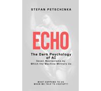 ECHO: The Dark Psychology of AI: Seven Mechanisms by Which the Machine Mirrors Us