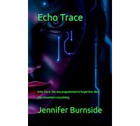 Echo Trace: Echo Trace: She was programmed to forget him. Now she remembers everything.