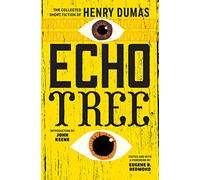 Echo Tree: The Collected Short Fiction of Henry Dumas