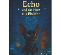 Echo und das Herz aus Eislicht: Ein winterlich-magisches Kinderbuch über Mut, Zusammenhalt und Freundschaft (4-9 Jahre)