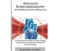 ECHOCARDIOGRAPHY WITH SIMULATION & PRACTICE: A Comprehensive Guide to Cardiac Imaging, Interpretation, and Real-World Diagnostic Decision-Making