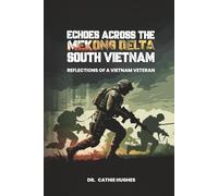 ECHOES ACROSS THE MEKONG DELTA SOUTH VIETNAM: REFLECTIONS OF A VIETNAM VETERAN