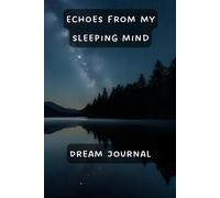 Echoes from my sleeping mind: Notebook to Record and remember Your Dreams, and Thoughts.: Sleep Journal