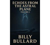 Echoes from the Astral Plane: Volume I - The Crossing: A True Story of Ghosts and the Beyond