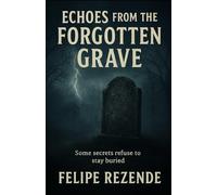 Echoes from the Forgotten Grave: Some secrets refuse to stay buried