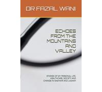 ECHOES FROM THE MOUNTAINS AND VALLEY: STORIES OF MY PERSONAL LIFE, HEALTHCARE, SOCIETY AND CHANGE IN KASHMIR AND LADAKH