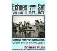 Echoes From The Set Volume II 1967 1977 Shadows From the Underground by Katherine Wilson Katherine Wilson (Auteur)