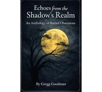 Echoes from the Shadow’s Realm: An Anthology of Buried Obsessions
