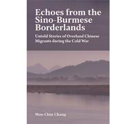 Echoes from the Sino-Burmese Borderlands Untold Stories of Overland Chinese Migrants During the Cold War - Wen-chin Chang - Harvard University Asia Center - ebook (ePub) - Livre