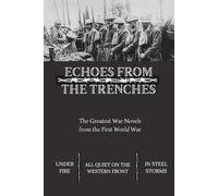 Echoes From The Trenches: The Greatest War Novels from The First World War | All Quiet on the Western Front | Under Fire | In Steel Storms