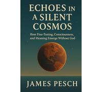 Echoes in a Silent Cosmos: How Fine-Tuning, Consciousness, and Meaning Emerge Without God