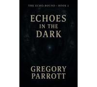 Echoes in the Dark The Echo-Bound Saga, #2 - Gregory Parrott - Mr Parrott - ebook (ePub) - Livre