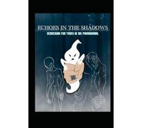 Echoes In The Shadows: Searching for the truth in the paranormal