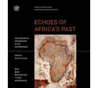 Echoes of Africa’s Past Archaeological explorations in the Anthropocene. An Anthology for 70 Years of the Libyan-Italian Mission in the Acacus and Messak (1955-2025)