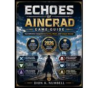 Echoes of Aincrad Game Guide: Master Every Floor, Defeat Every Boss, Build the Ultimate Character, Discover Every Secret,Unlock Every Achievement, and Conquer Aincrad with Confidence