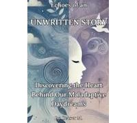 Echoes Of An Unwritten Story: Discovering The Heart Behind Our Maladaptive Daydreams (Overthinking, Manifestation & Personal Growth)
