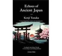Echoes of Ancient Japan A Journey Through Shrines Temples and Cultural Refinement Unveiling the Soul of Japan Through Its Sacred Spaces and Enduring Tradi Kenji TanakaKenji Tanaka (Auteur)