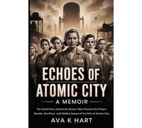 Echoes of Atomic City: A Memoir: The Untold Story Behind the Women Who Powered the Project: Secrets, Sacrifices, and Hidden Heroes of The Girls of Atomic City