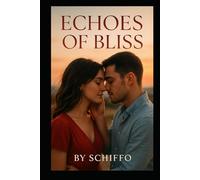 Echoes of Bliss: A Second Chance at Forever Love When Past & Present Collide. Where Forbidden Desire Sparks an Unexpected, Irresistible Love. Will Secrets Destroy Their Chance at Love?