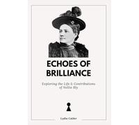 ECHOES OF BRILLIANCE: Exploring the Life and Contributions of Nellie Bly