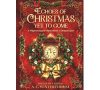 Echoes of Christmas Yet to Come: A Whispered Sequel to Charles Dickens' "A Christmas Carol"