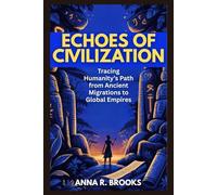 Echoes of Civilization: Tracing humanity’s path from ancient migrations to global empires