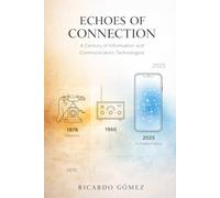 Echoes of Connection: A Century of Information and Communication Technologies: A Novel