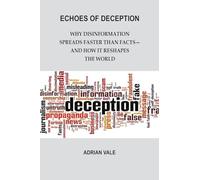 Echoes of Deception: Why Disinformation Spreads Faster than Facts-and How it Reshapes the World