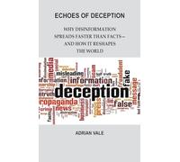 Echoes of Deception: Why Disinformation Spreads Faster than Facts-and How it Reshapes the World