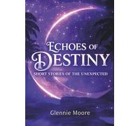 Echoes of Destiny: Short Stories of the Unexpected